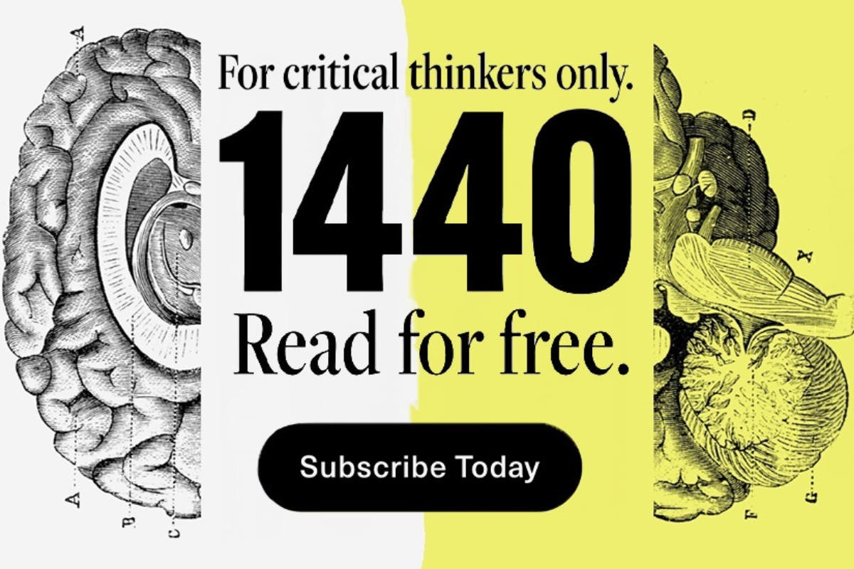 Critical thinkers only. 1440 read for free. Subscribe today.